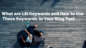 What are LSI Keywords and How to Use These Keywords In Your Blog Post