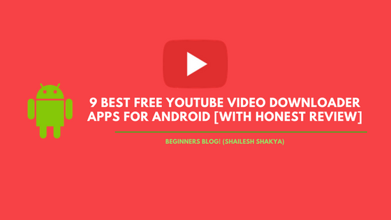 7 Best Free YouTube Video Downloader Apps For Android [With honest Review]