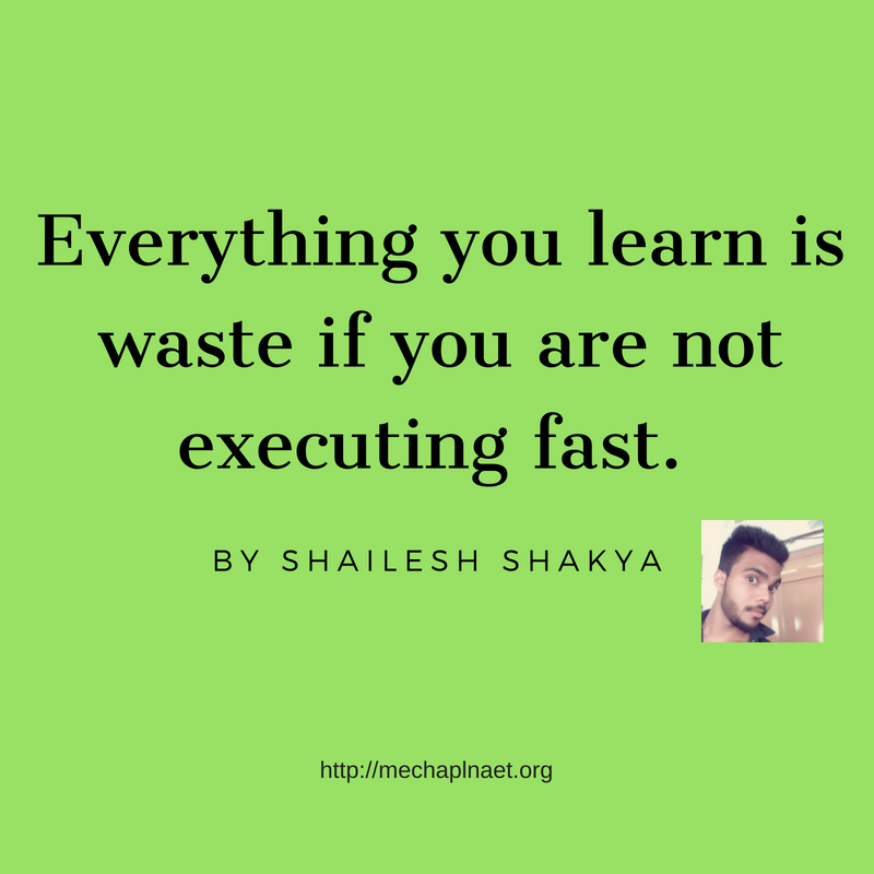 Everything you learn is waste if you are not executing fast.